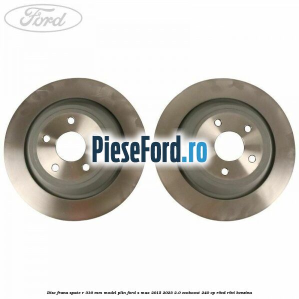 Disc frana spate R 316 mm model plin Ford S-Max 2015-2023 2.0 EcoBoost 240 cp Disc frana spate R 316 mm model plin Ford S-Max 2015-2023 2.0 EcoBoost 240 cp R9CD, R9CI benzina
