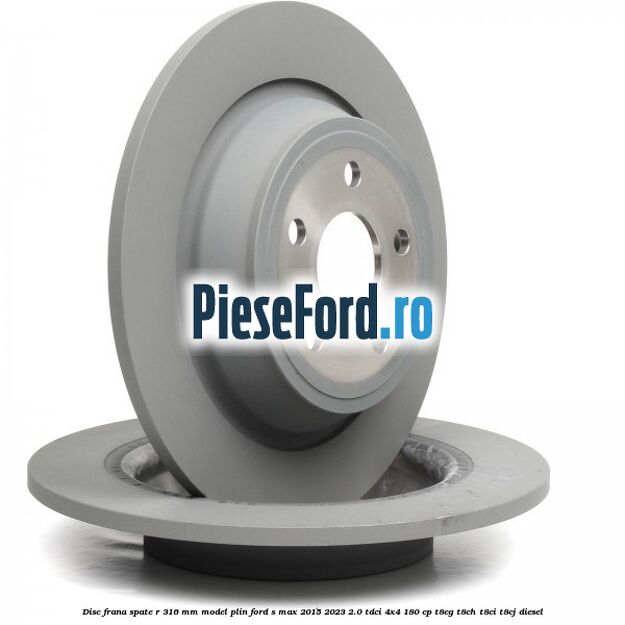 Disc frana spate R 316 mm model plin Ford S-Max 2015-2023 2.0 TDCi 4x4 180 cp Disc frana spate R 316 mm model plin Ford S-Max 2015-2023 2.0 TDCi 4x4 180 cp T8CG, T8CH, T8CI, T8CJ diesel