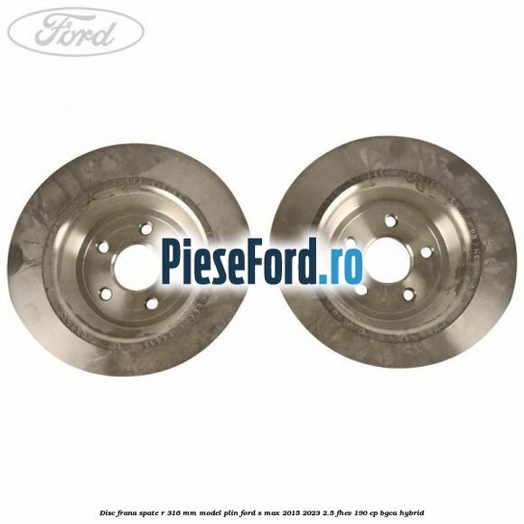 Disc frana spate R 316 mm model plin Ford S-Max 2015-2023 2.5 FHEV 190 cp BGCA hybrid