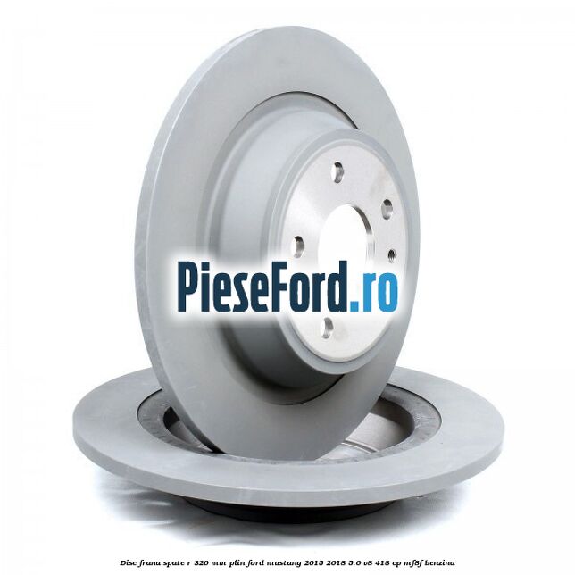 Disc frana spate R 320 mm plin Ford Mustang 2015-2018 5.0 V8 418 cp Disc frana spate R 320 mm plin Ford Mustang 2015-2018 5.0 V8 418 cp MF8F benzina