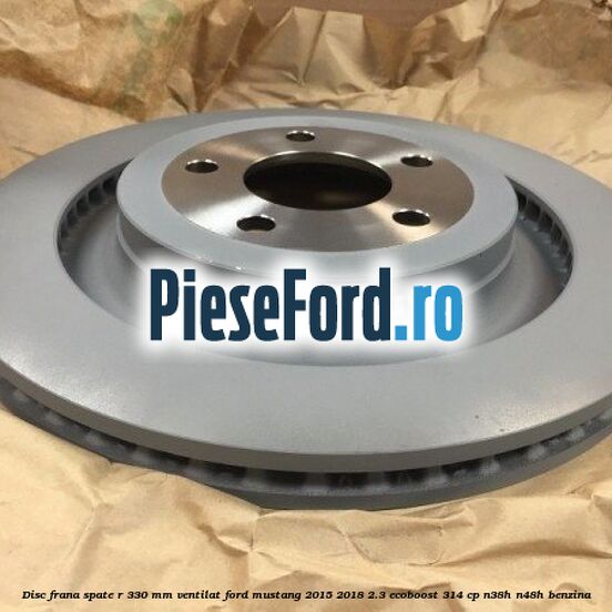 Disc frana spate R 330 mm ventilat Ford Mustang 2015-2018 2.3 EcoBoost 314 cp N38H, N48H benzina