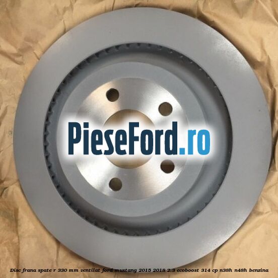 Disc frana spate R 330 mm ventilat Ford Mustang 2015-2018 2.3 EcoBoost 314 cp N38H, N48H benzina