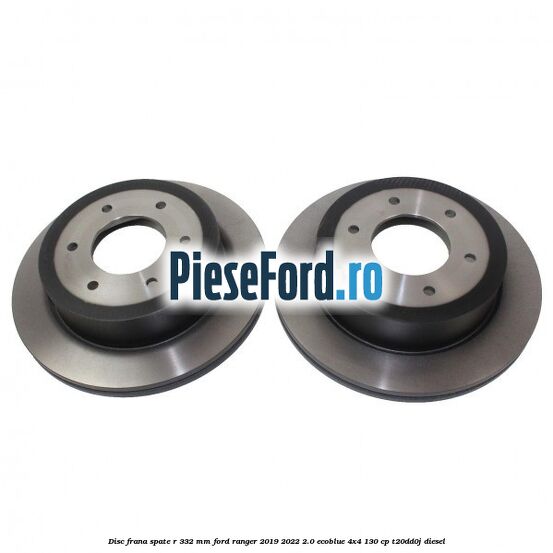 Disc frana spate R 332 mm Ford Ranger 2019-2022 2.0 EcoBlue 4x4 130 cp T20DD0J diesel