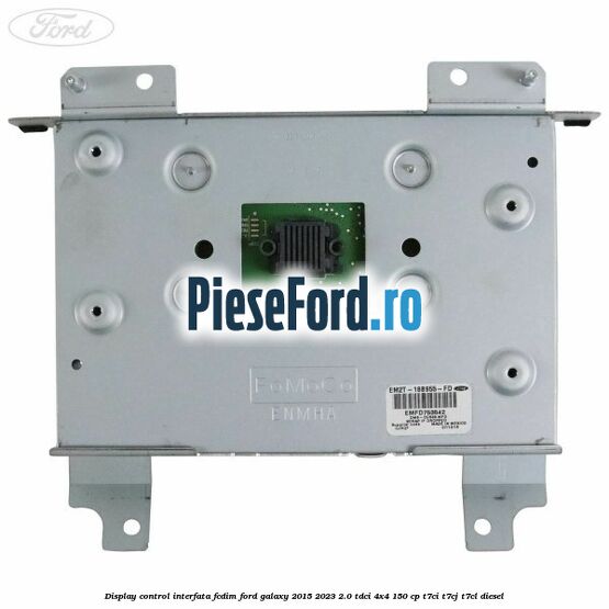 Display control interfata FCDIM Ford Galaxy 2015-2023 2.0 TDCi 4x4 150 cp T7CI, T7CJ, T7CL diesel