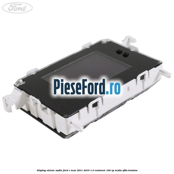 Display Sistem audio Ford C-Max 2011-2015 1.0 EcoBoost 100 cp M2DA, SFDA benzina