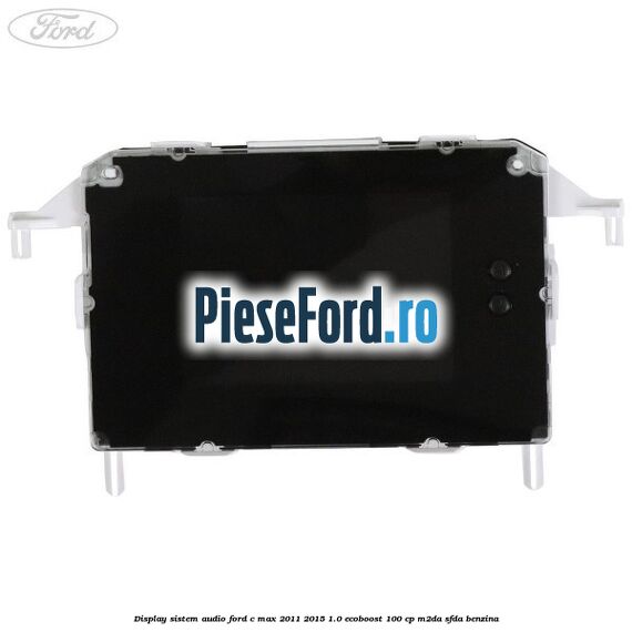 Display Sistem audio Ford C-Max 2011-2015 1.0 EcoBoost 100 cp M2DA, SFDA benzina