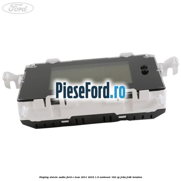 Display Sistem audio Ford C-Max 2011-2015 1.6 EcoBoost 182 cp JTDA, JTDB benzina