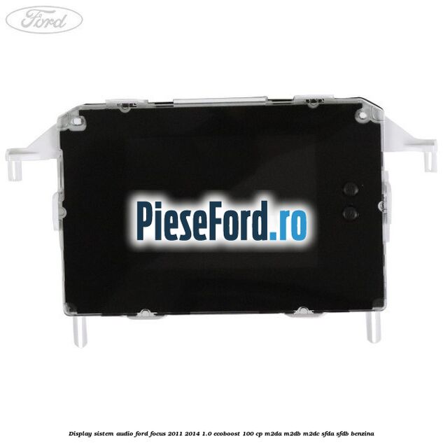 Display Sistem audio Ford Focus 2011-2014 1.0 EcoBoost 100 cp Display Sistem audio Ford Focus 2011-2014 1.0 EcoBoost 100 cp M2DA, M2DB, M2DC, SFDA, SFDB benzina