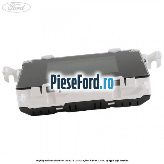 Display unitate audio an 08/2012-03/2013 Ford B-Max 1.4 90 cp SPJD, SPJE benzina