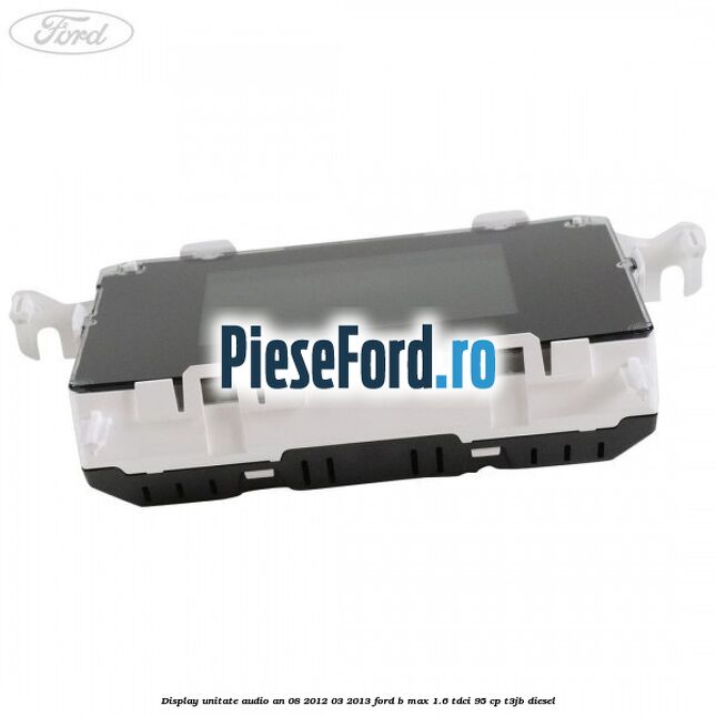 Display unitate audio an 08/2012-03/2013 Ford B-Max 1.6 TDCi 95 cp T3JB diesel