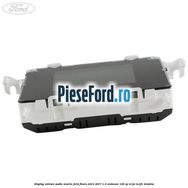 Display unitate audio matrix Ford Fiesta 2013-2017 1.0 EcoBoost 125 cp Display unitate audio matrix Ford Fiesta 2013-2017 1.0 EcoBoost 125 cp M1JE, M1JH benzina
