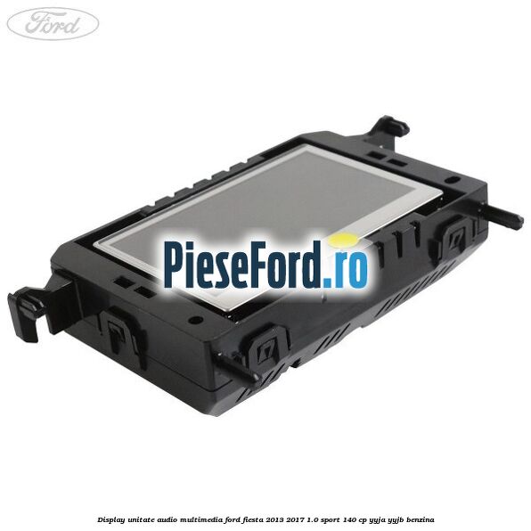 Display unitate audio multimedia Ford Fiesta 2013-2017 1.0 Sport 140 cp YYJA, YYJB benzina