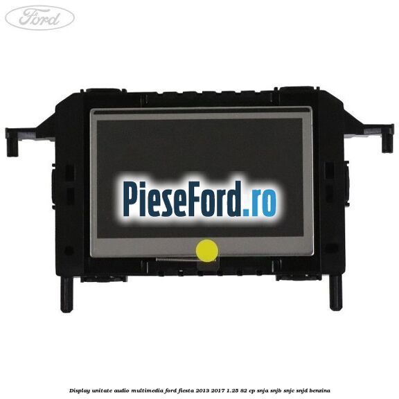 Display unitate audio multimedia Ford Fiesta 2013-2017 1.25 82 cp SNJA, SNJB, SNJC, SNJD benzina