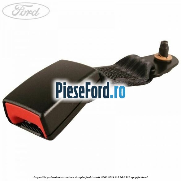 Dispozitiv pretensionare centura dreapta Ford Transit 2006-2014 2.2 TDCi 110 cp QVFA diesel