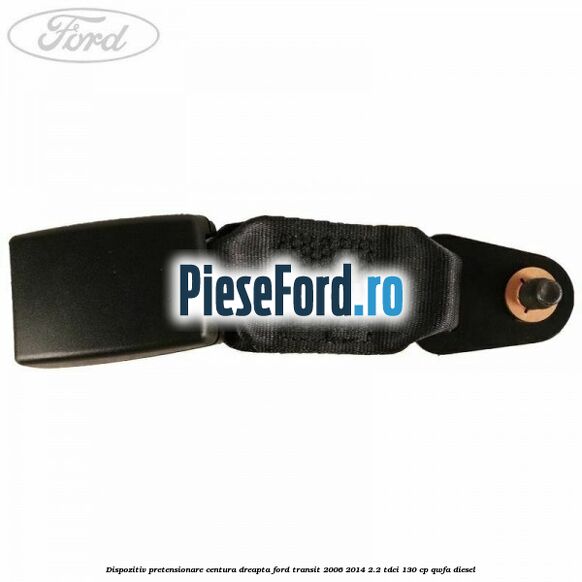 Dispozitiv pretensionare centura dreapta Ford Transit 2006-2014 2.2 TDCi 130 cp Dispozitiv pretensionare centura dreapta Ford Transit 2006-2014 2.2 TDCi 130 cp QWFA diesel