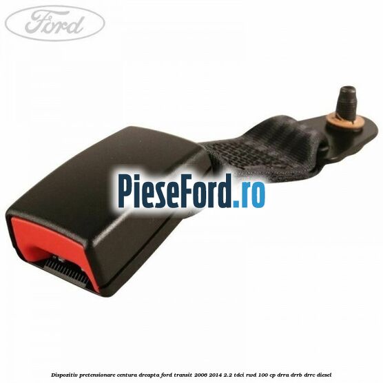Dispozitiv pretensionare centura dreapta Ford Transit 2006-2014 2.2 TDCi RWD 100 cp DRRA, DRRB, DRRC diesel