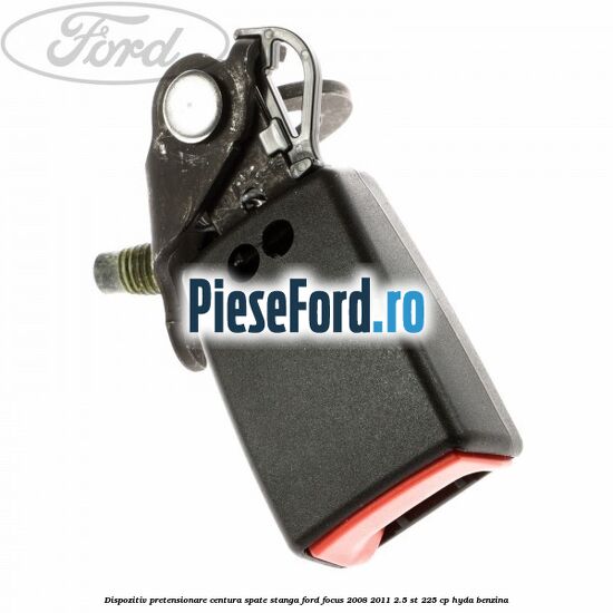 Dispozitiv pretensionare centura spate stanga Ford Focus 2008-2011 2.5 ST 225 cp HYDA benzina