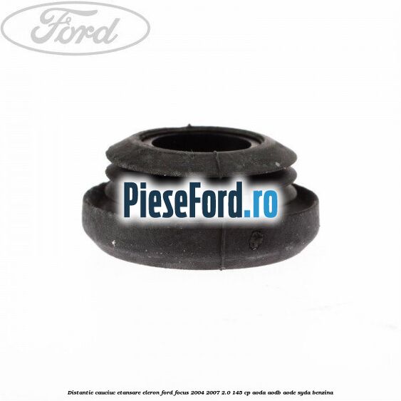 Distantie cauciuc etansare eleron Ford Focus 2004-2007 2.0 145 cp AODA, AODB, AODE, SYDA benzina