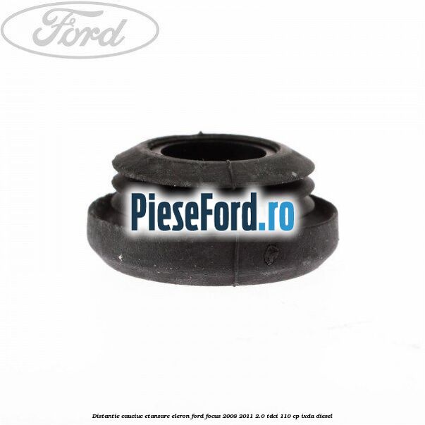 Distantie cauciuc etansare eleron Ford Focus 2008-2011 2.0 TDCi 110 cp Distantie cauciuc etansare eleron Ford Focus 2008-2011 2.0 TDCi 110 cp IXDA diesel