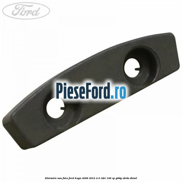 Distantie usa fata Ford Kuga 2008-2012 2.0 TDCi 136 cp G6DG, UKDA diesel