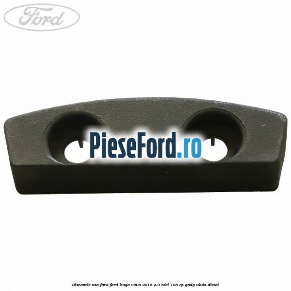 Distantie usa fata Ford Kuga 2008-2012 2.0 TDCi 136 cp G6DG, UKDA diesel