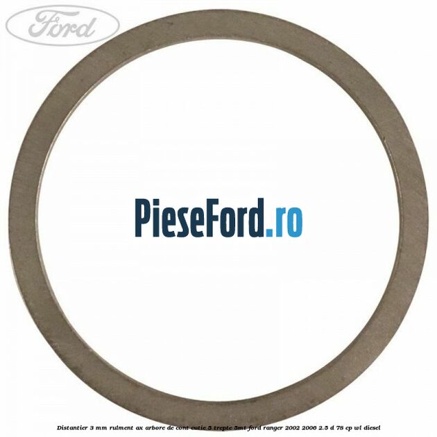 Distantier 3 mm rulment ax arbore de cont cutie 5 trepte 5MT Ford Ranger 2002-2006 2.5 D 78 cp WL diesel