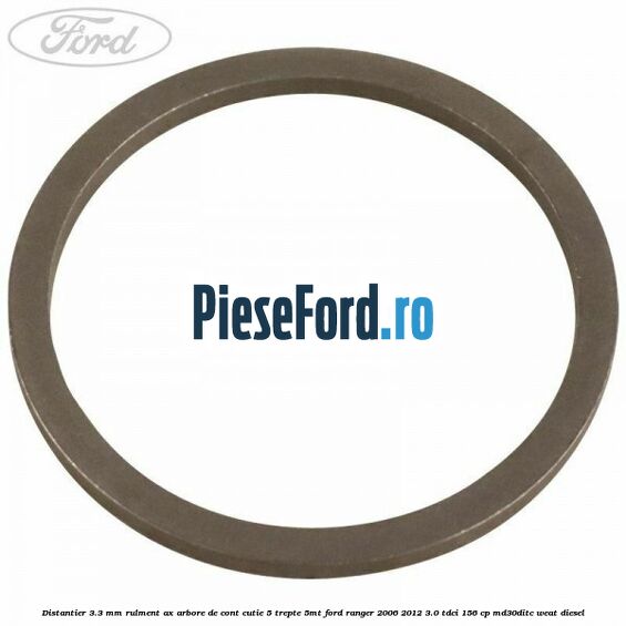 Distantier 3.3 mm rulment ax arbore de cont cutie 5 trepte 5MT Ford Ranger 2006-2012 3.0 TDCi 156 cp MD30DITC, WEAT diesel