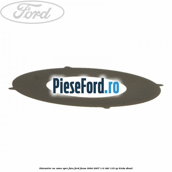 Distantier ax came spre fata Ford Focus 2004-2007 1.8 TDCi 115 cp Distantier ax came spre fata Ford Focus 2004-2007 1.8 TDCi 115 cp KKDA diesel
