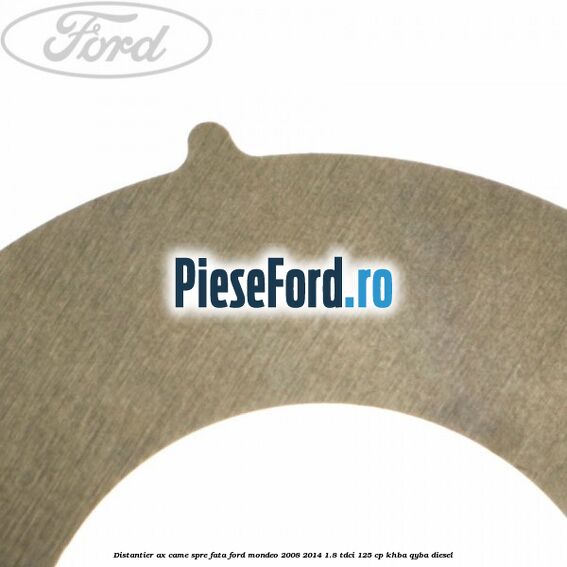 Distantier ax came spre fata Ford Mondeo 2008-2014 1.8 TDCi 125 cp Distantier ax came spre fata Ford Mondeo 2008-2014 1.8 TDCi 125 cp KHBA, QYBA diesel