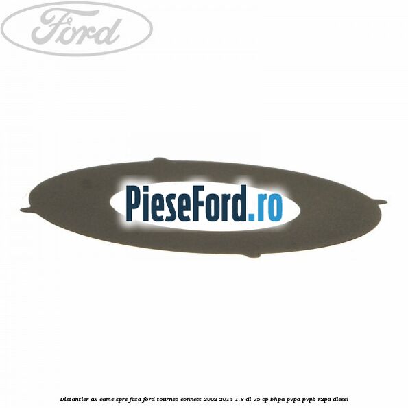 Distantier ax came spre fata Ford Tourneo Connect 2002-2014 1.8 Di 75 cp Distantier ax came spre fata Ford Tourneo Connect 2002-2014 1.8 Di 75 cp BHPA, P7PA, P7PB, R2PA diesel