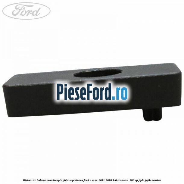 Distantier balama usa dreapta fata superioara Ford C-Max 2011-2015 1.6 EcoBoost 150 cp JQDA, JQDB benzina