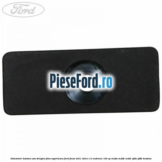 Distantier balama usa dreapta fata superioara Ford Focus 2011-2014 1.0 EcoBoost 100 cp Distantier balama usa dreapta fata superioara Ford Focus 2011-2014 1.0 EcoBoost 100 cp M2DA, M2DB, M2DC, SFDA, SFDB benzina