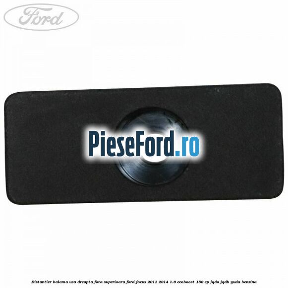 Distantier balama usa dreapta fata superioara Ford Focus 2011-2014 1.6 EcoBoost 150 cp JQDA, JQDB, YUDA benzina