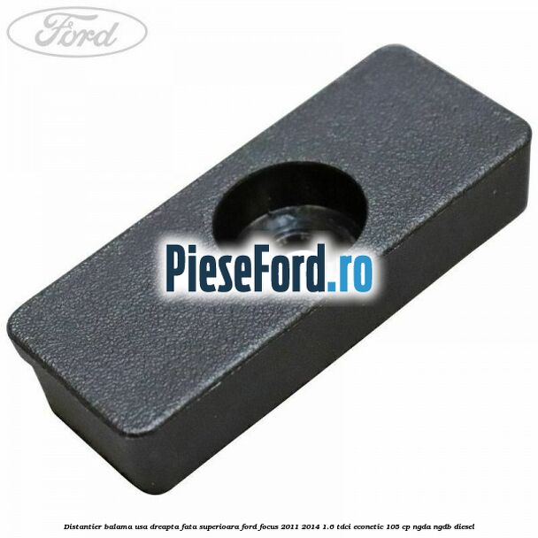 Distantier balama usa dreapta fata superioara Ford Focus 2011-2014 1.6 TDCi ECOnetic 105 cp NGDA, NGDB diesel