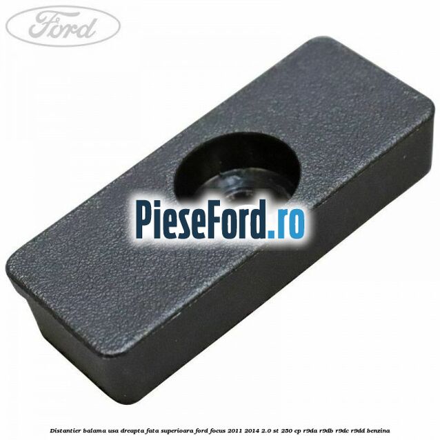 Distantier balama usa dreapta fata superioara Ford Focus 2011-2014 2.0 ST 250 cp Distantier balama usa dreapta fata superioara Ford Focus 2011-2014 2.0 ST 250 cp R9DA, R9DB, R9DC, R9DD benzina