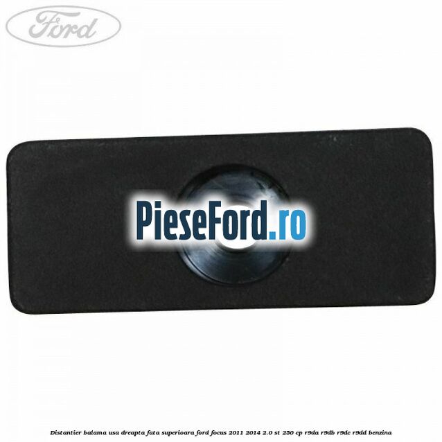 Distantier balama usa dreapta fata superioara Ford Focus 2011-2014 2.0 ST 250 cp Distantier balama usa dreapta fata superioara Ford Focus 2011-2014 2.0 ST 250 cp R9DA, R9DB, R9DC, R9DD benzina