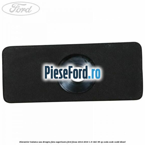 Distantier balama usa dreapta fata superioara Ford Focus 2014-2018 1.5 TDCi 95 cp XXDA, XXDC, XXDD diesel