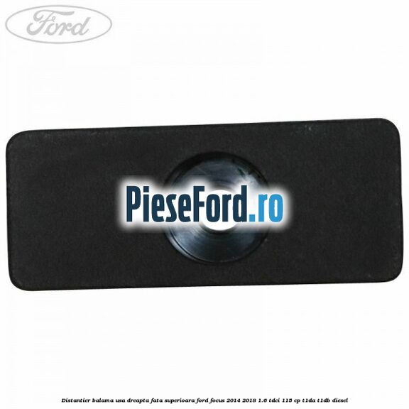 Distantier balama usa dreapta fata superioara Ford Focus 2014-2018 1.6 TDCi 115 cp Distantier balama usa dreapta fata superioara Ford Focus 2014-2018 1.6 TDCi 115 cp T1DA, T1DB diesel