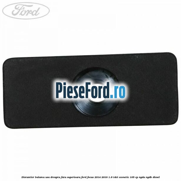 Distantier balama usa dreapta fata superioara Ford Focus 2014-2018 1.6 TDCi ECOnetic 105 cp NGDA, NGDB diesel