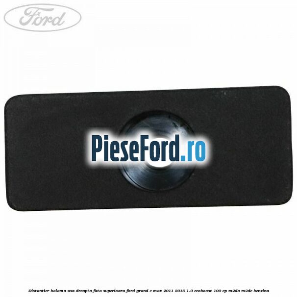 Distantier balama usa dreapta fata superioara Ford Grand C-Max 2011-2015 1.0 EcoBoost 100 cp Distantier balama usa dreapta fata superioara Ford Grand C-Max 2011-2015 1.0 EcoBoost 100 cp M2DA, M2DC benzina