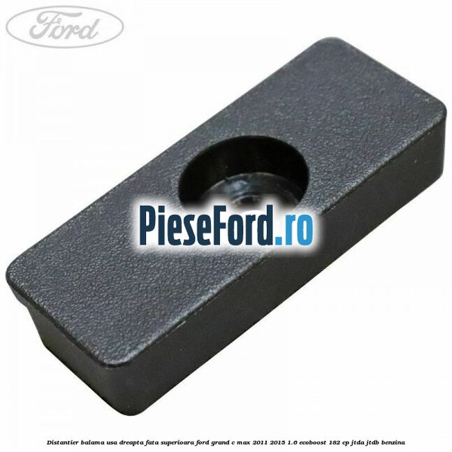 Distantier balama usa dreapta fata superioara Ford Grand C-Max 2011-2015 1.6 EcoBoost 182 cp Distantier balama usa dreapta fata superioara Ford Grand C-Max 2011-2015 1.6 EcoBoost 182 cp JTDA, JTDB benzina