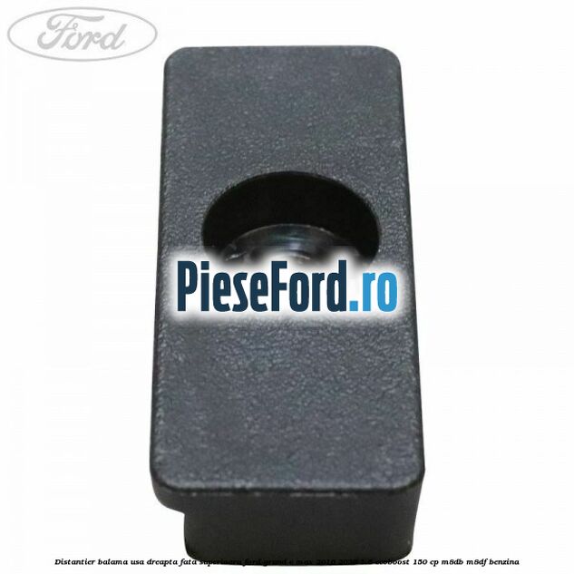 Distantier balama usa dreapta fata superioara Ford Grand C-Max 2016-2020 1.5 EcoBoost 150 cp M8DB, M8DF benzina