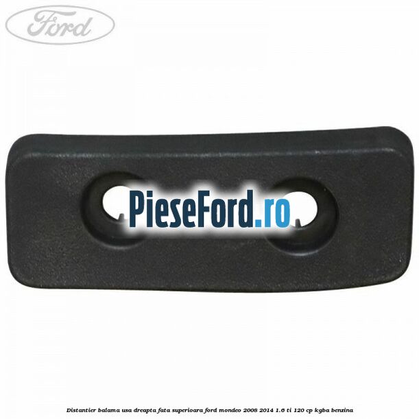 Distantier balama usa dreapta fata superioara Ford Mondeo 2008-2014 1.6 Ti 120 cp Distantier balama usa dreapta fata superioara Ford Mondeo 2008-2014 1.6 Ti 120 cp KGBA benzina