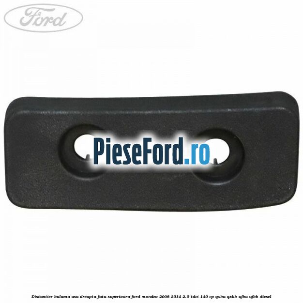 Distantier balama usa dreapta fata superioara Ford Mondeo 2008-2014 2.0 TDCi 140 cp QXBA, QXBB, UFBA, UFBB diesel