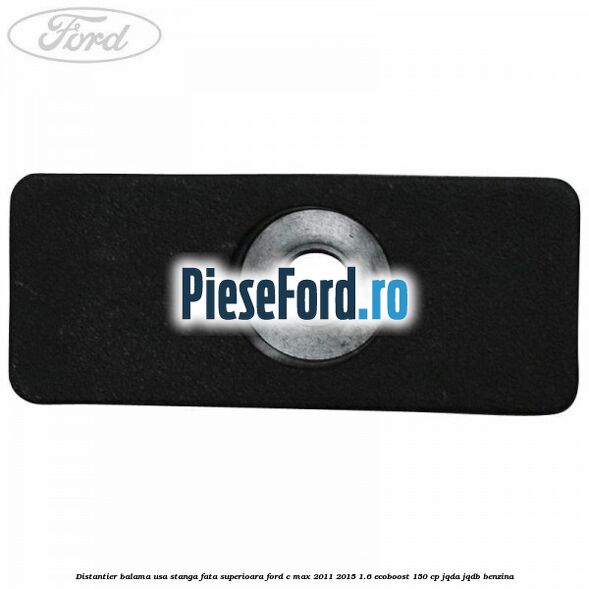 Distantier balama usa stanga fata superioara Ford C-Max 2011-2015 1.6 EcoBoost 150 cp JQDA, JQDB benzina