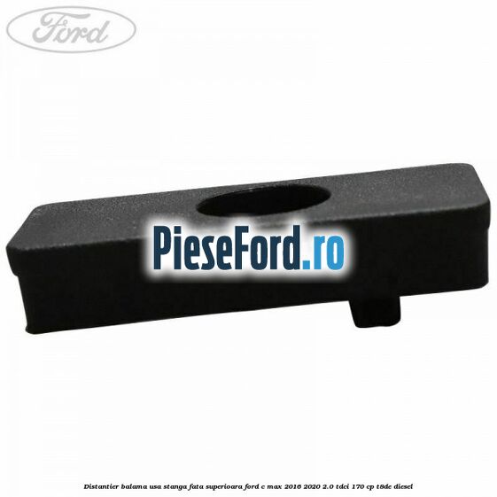 Distantier balama usa stanga fata superioara Ford C-Max 2016-2020 2.0 TDCi 170 cp T8DE diesel