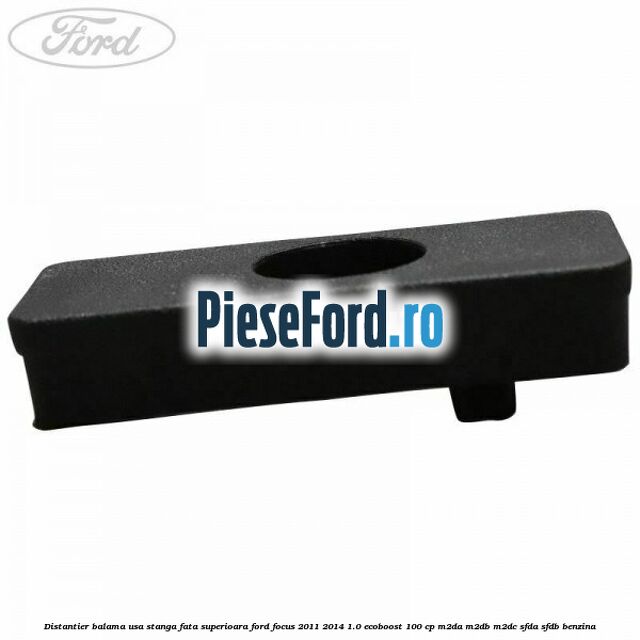 Distantier balama usa stanga fata superioara Ford Focus 2011-2014 1.0 EcoBoost 100 cp M2DA, M2DB, M2DC, SFDA, SFDB benzina