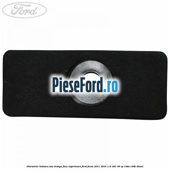 Distantier balama usa stanga fata superioara Ford Focus 2011-2014 1.6 TDCi 95 cp Distantier balama usa stanga fata superioara Ford Focus 2011-2014 1.6 TDCi 95 cp T3DA, T3DB diesel