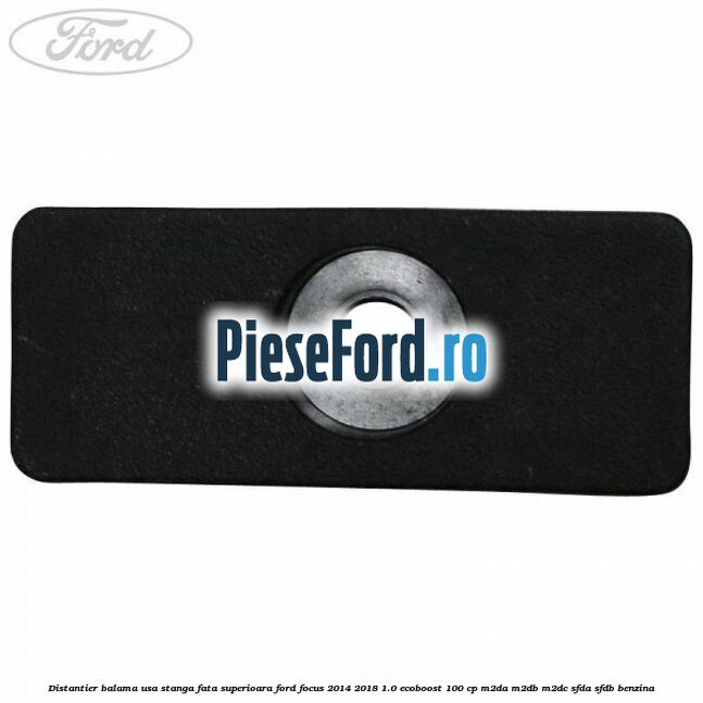 Distantier balama usa stanga fata superioara Ford Focus 2014-2018 1.0 EcoBoost 100 cp M2DA, M2DB, M2DC, SFDA, SFDB benzina