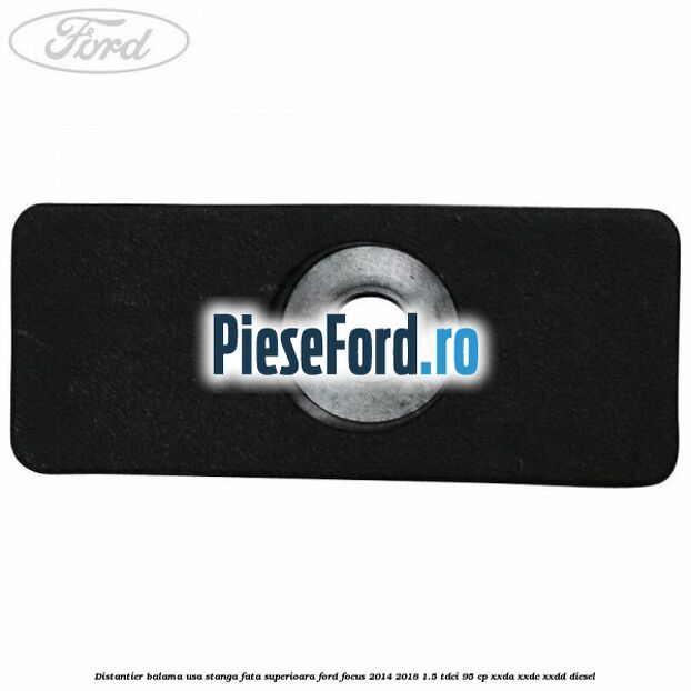 Distantier balama usa stanga fata superioara Ford Focus 2014-2018 1.5 TDCi 95 cp XXDA, XXDC, XXDD diesel